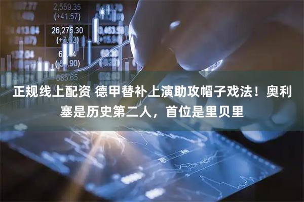 正规线上配资 德甲替补上演助攻帽子戏法！奥利塞是历史第二人，首位是里贝里