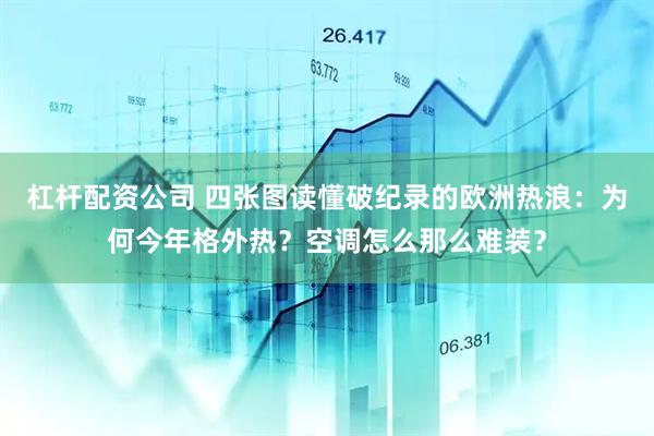 杠杆配资公司 四张图读懂破纪录的欧洲热浪：为何今年格外热？空调怎么那么难装？